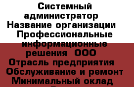 Системный администратор › Название организации ­ Профессиональные информационные решения, ООО › Отрасль предприятия ­ Обслуживание и ремонт › Минимальный оклад ­ 25 000 - Все города Работа » Вакансии   . Адыгея респ.,Адыгейск г.